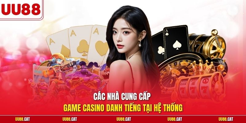 Các nhà cung cấp game Casino danh tiếng tại hệ thống