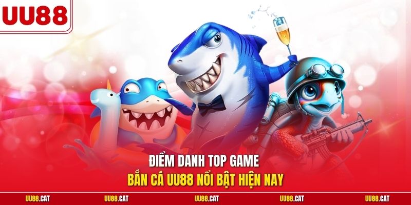 Điểm danh top game bắn cá UU88 nổi bật hiện nay