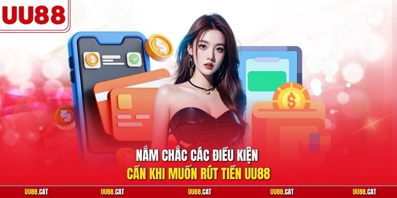 Nắm chắc các điều kiện cần khi muốn rút tiền UU88