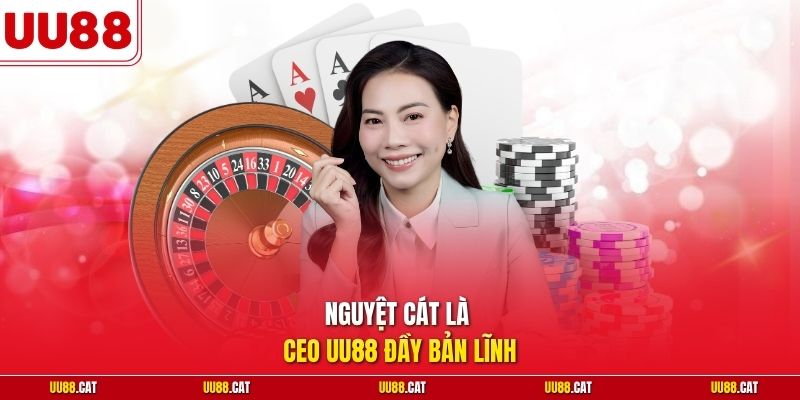 Nguyệt Cát là CEO UU88 đầy bản lĩnh