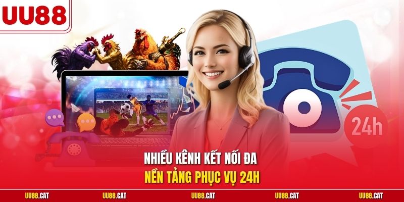 Nhiều kênh kết nối đa nền tảng phục vụ 24h