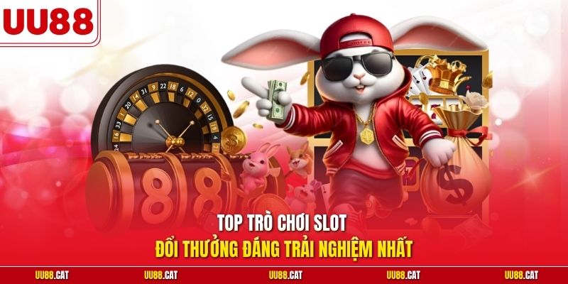 Top trò chơi slot đổi thưởngđáng trải nghiệm nhất